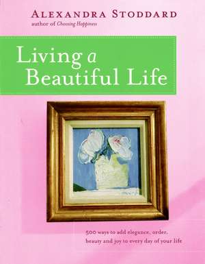 Living a Beautiful Life de Alexandra Stoddard