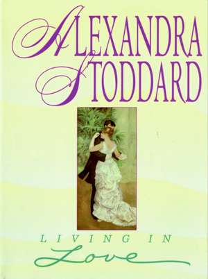 Living in Love de Alexandra Stoddard