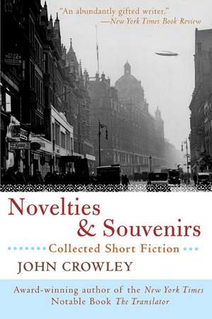 Novelties & Souvenirs: Collected Short Fiction de John Crowley