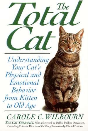 The Total Cat: Understanding Your Cat's Physical and Emotional Behavior from Kitten to Old Age de Carole Wilbourn