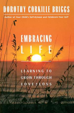 Embracing Life: Growing Through Love and Loss de Dorothy Corkille Briggs