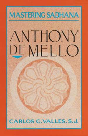 Mastering Sadhana: On Retreat with Anthony de Mello de Carlos G. Valles