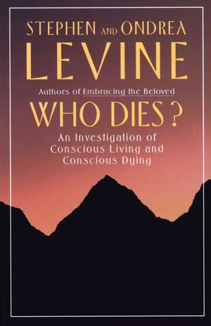 Who Dies?: An Investigation of Conscious Living and Conscious Dying de Stephen Levine