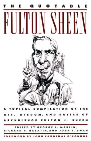 The Quotable Fulton Sheen: A Topical Compilation of the Wit, Wisdom, and Satire of Archbishop Fulton J. Sheen de Fulton J. Sheen