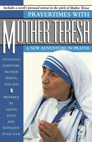 Prayertimes with Mother Teresa: A New Adventure in Prayer Involving Scripture, Mother Teresa, and You de Eileen Egan