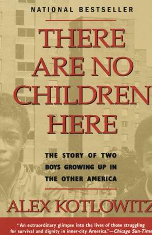 There Are No Children Here: The Story of Two Boys Growing Up in the Other America de Alex Kotlowitz