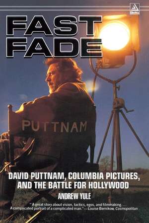 Fast Fade: David Puttnam, Columbia Pictures, and the Battle for Hollywood de Andrew Yule