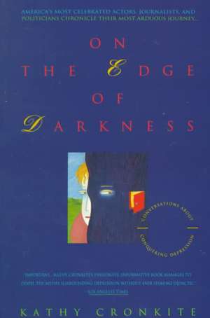 On the Edge of Darkness: America's Most Celebrated Actors, Journalists and Politicians Chronicle Their Most Arduous Journey de Kathy Cronkite