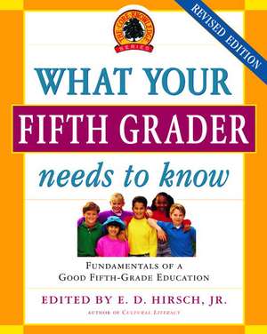 What Your Fifth Grader Needs to Know: Fundamentals of a Good Fifth-Grade Education de Jr. Hirsch, E. D.