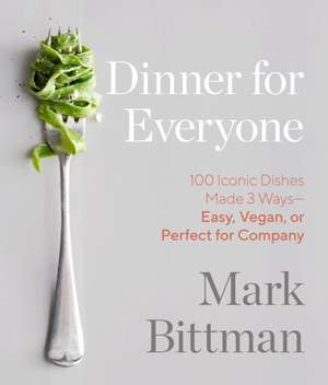 Dinner for Everyone: 100 Iconic Dishes Made 3 Ways--Easy, Vegan, or Perfect for Company: A Cookbook de Mark Bittman