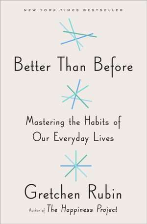 Better Than Before: Mastering the Habits of Our Everyday Lives de Gretchen Rubin