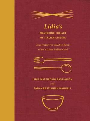 Lidia's Mastering the Art of Italian Cuisine: Everything You Need to Know to Be a Great Italian Cook de Lidia Matticchio Bastianich