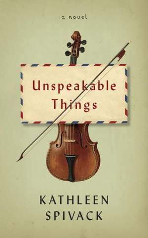 Unspeakable Things de Kathleen Spivack