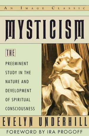 Mysticism: The Preeminent Study in the Nature and Development of Spiritual Consciousness de Evelyn Underhill