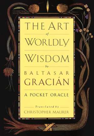 The Art of Worldly Wisdom de Baltasar Gracian y. Morales