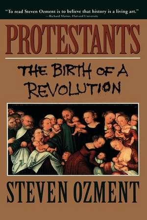 Protestants: The Birth of a Revolution de Steven E. Ozment