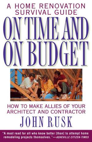 On Time and on Budget: A Home Renovation Survival Guide de John Rusk