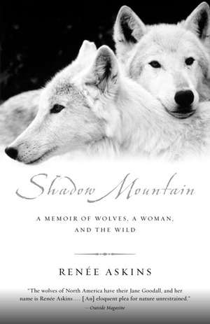 Shadow Mountain: A Memoir of Wolves, a Woman, and the Wild de Renee Askins