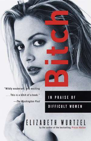 Bitch: In Praise of Difficult Women de Elizabeth Wurtzel