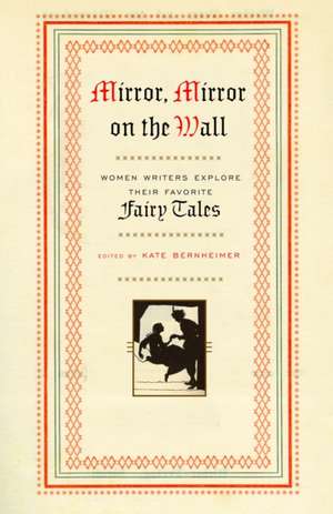 Mirror, Mirror on the Wall: Women Writers Explore Their Favorite Fairy Tales de Kate Bernheimer