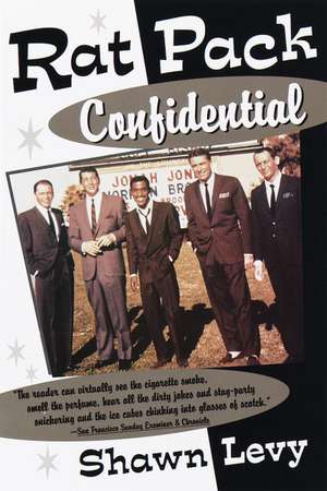 Rat Pack Confidential: Frank, Dean, Sammy, Peter, Joey and the Last Great Show Biz Party de Shawn Martin Levy