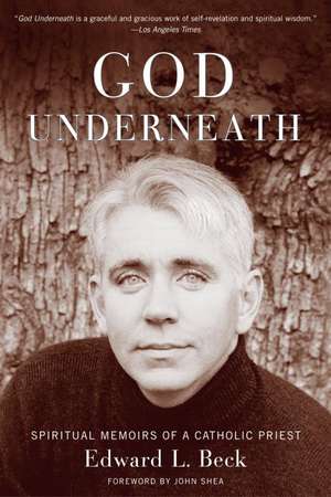 God Underneath: Spiritual Memoirs of a Catholic Priest de Edward L. Beck