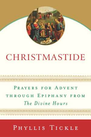 Christmastide: Prayers for Advent Through Epiphany from the Divine Hours de Phyllis Tickle