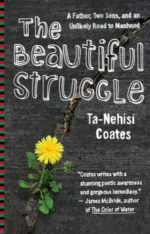 The Beautiful Struggle: A Father, Two Sons, and an Unlikely Road to Manhood de Ta-Nehisi Coates