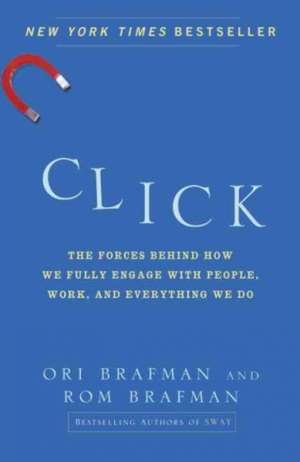 Click: The Forces Behind How We Fully Engage with People, Work, and Everything We Do de Ori Brafman