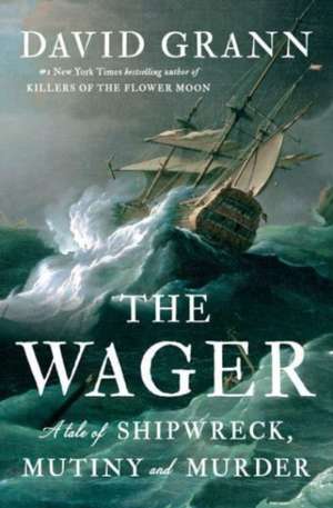 The Wager: A Tale of Shipwreck, Mutiny and Murder de David Grann