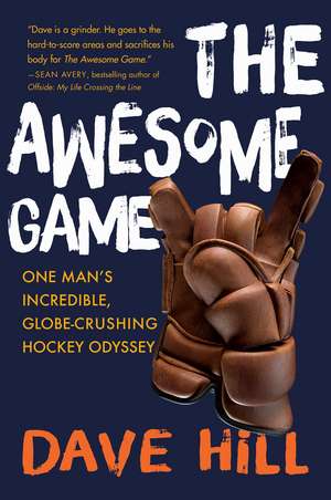 The Awesome Game: One Man's Incredible, Globe-Crushing Hockey Odyssey de Dave Hill