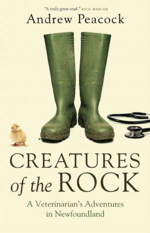 Creatures of the Rock: A Veterinarian's Adventures in Newfoundland de Andrew Peacock