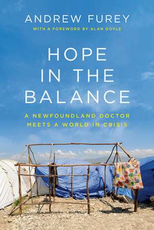 Hope in the Balance: A Newfoundland Doctor Meets a World in Crisis de Andrew Furey