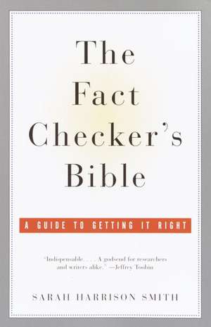 The Fact Checker's Bible: A Guide to Getting It Right de Sarah Harrison Smith