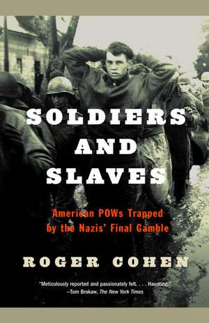 Soldiers and Slaves: American POWs Trapped by the Nazis' Final Gamble de Roger Cohen