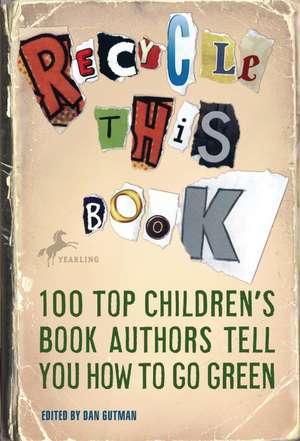 Recycle This Book: 100 Top Children's Book Authors Tell You How to Go Green de Dan Gutman