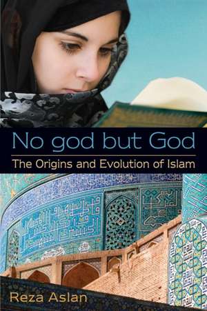 No god but God: The Origins and Evolution of Islam de Reza Aslan