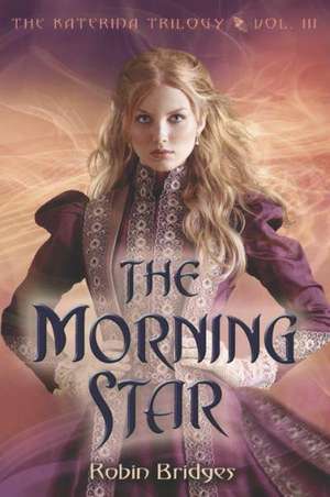 The Katerina Trilogy, Vol. III: The Morning Star de Robin Bridges