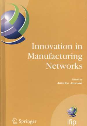 Innovation in Manufacturing Networks: Eighth IFIP International Conference on Information Technology for Balanced Automation Systems, Porto, Portugal, June 23-25, 2008 de Américo Azevedo