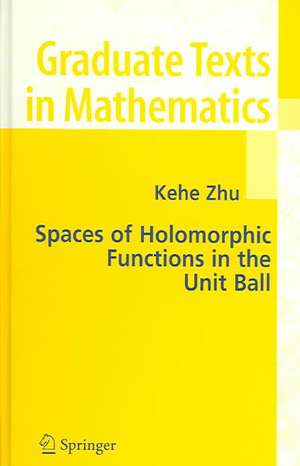 Spaces of Holomorphic Functions in the Unit Ball de Kehe Zhu