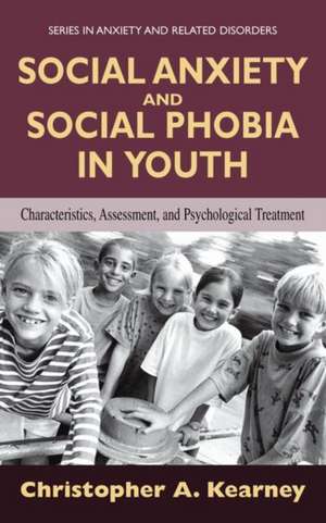 Social Anxiety and Social Phobia in Youth: Characteristics, Assessment, and Psychological Treatment de Christopher Kearney