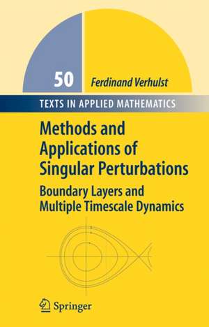 Methods and Applications of Singular Perturbations: Boundary Layers and Multiple Timescale Dynamics de Ferdinand Verhulst