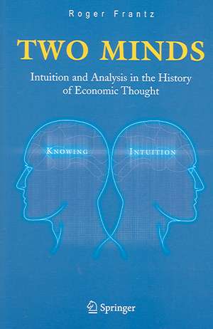 Two Minds: Intuition and Analysis in the History of Economic Thought de Roger Frantz