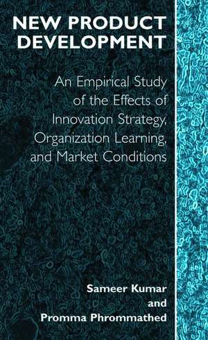 New Product Development: An Empirical Approach to Study of the Effects of Innovation Strategy, Organization Learning and Market Conditions de Sameer Kumar