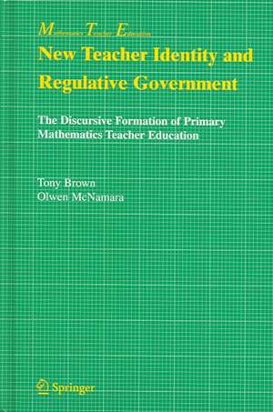 New Teacher Identity and Regulative Government: The Discursive Formation of Primary Mathematics Teacher Education de Tony Brown