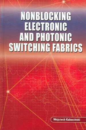 Nonblocking Electronic and Photonic Switching Fabrics de Wojciech Kabacinski