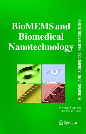 BioMEMS and Biomedical Nanotechnology: VI: Biomedical & Biological Nanotechnology. V2: Micro/Nano Technology for Genomics and Proteomics. V3: Therapeutic Micro/Nanotechnology. V4: Biomolecular Sensing, Processing and Analysis de Mauro Ferrari