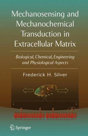 Mechanosensing and Mechanochemical Transduction in Extracellular Matrix: Biological, Chemical, Engineering, and Physiological Aspects de Frederick H. Silver