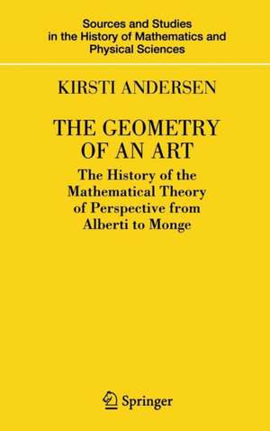 The Geometry of an Art: The History of the Mathematical Theory of Perspective from Alberti to Monge de Kirsti Andersen