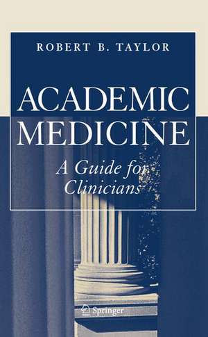 Academic Medicine:A Guide for Clinicians de Robert B. Taylor